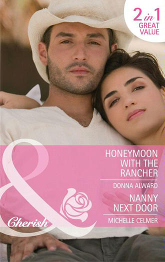 Michelle  Celmer. Honeymoon with the Rancher / Nanny Next Door: Honeymoon with the Rancher / Nanny Next Door