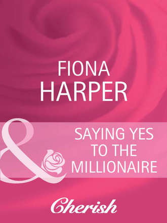 Fiona Harper. Saying Yes to the Millionaire