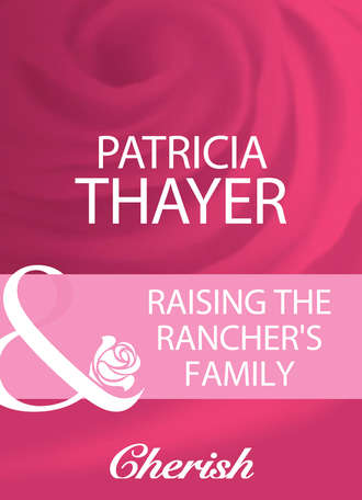 Patricia  Thayer. Raising The Rancher's Family