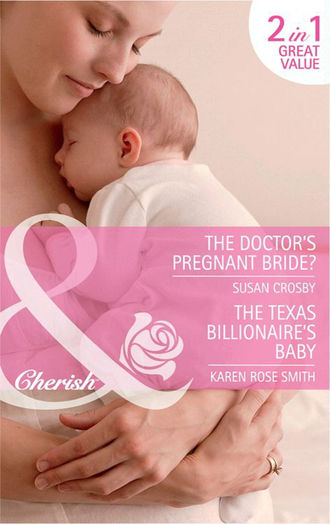 Susan Crosby. The Doctor's Pregnant Bride? / The Texas Billionaire's Baby: The Doctor's Pregnant Bride? / Baby By Surprise