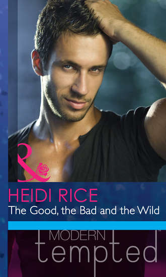 Heidi Rice. The Good, the Bad and the Wild