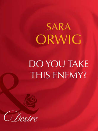 Sara  Orwig. Do You Take This Enemy?