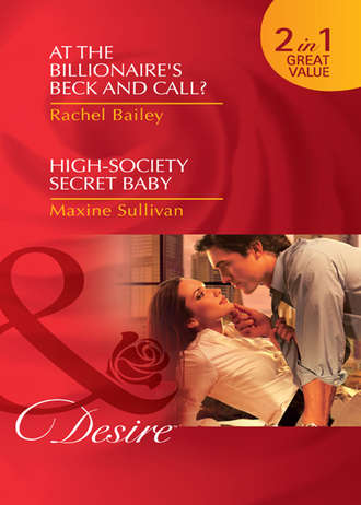 Maxine Sullivan. At the Billionaire's Beck and Call? / High-Society Secret Baby: At the Billionaire's Beck and Call? / High-Society Secret Baby