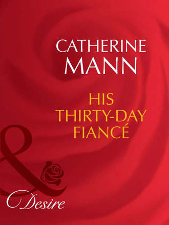 Catherine Mann. His Thirty-Day Fianc?e