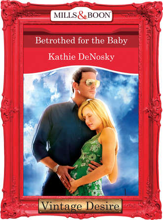 Kathie DeNosky. Betrothed for the Baby