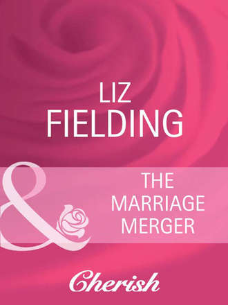 Liz Fielding. The Marriage Merger