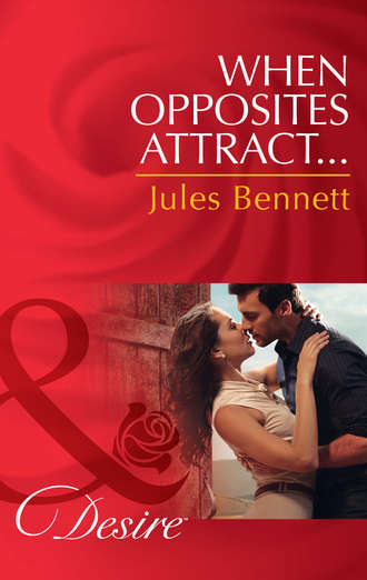 Jules Bennett. When Opposites Attract...