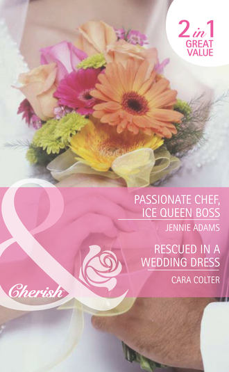 Cara  Colter. Passionate Chef, Ice Queen Boss / Rescued in a Wedding Dress: Passionate Chef, Ice Queen Boss / Rescued in a Wedding Dress