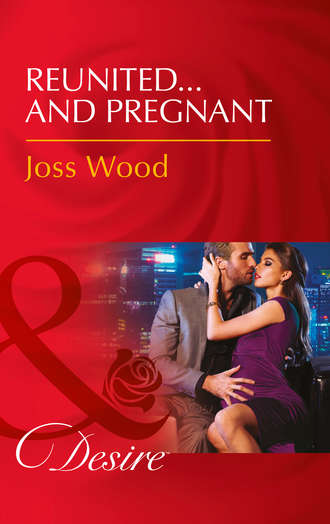 Joss Wood. Reunited...And Pregnant