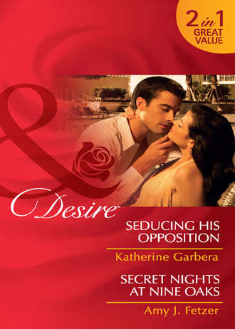 Katherine Garbera. Seducing His Opposition / Secret Nights at Nine Oaks: Seducing His Opposition