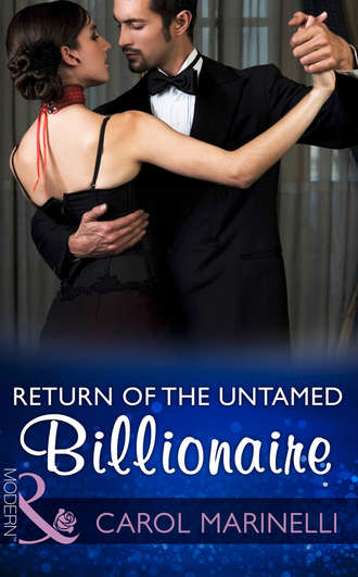 Carol Marinelli. Return Of The Untamed Billionaire