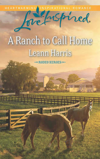 Leann  Harris. A Ranch to Call Home