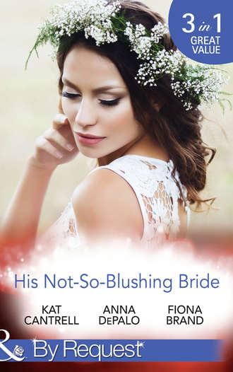 Fiona Brand. His Not-So-Blushing Bride: Marriage with Benefits / Improperly Wed / A Breathless Bride