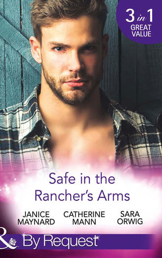 Catherine Mann. Safe In The Rancher's Arms: Stranded with the Rancher / Sheltered by the Millionaire / Pregnant by the Texan