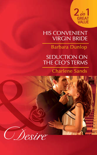 Barbara Dunlop. His Convenient Virgin Bride / Seduction on the CEO’s Terms: His Convenient Virgin Bride