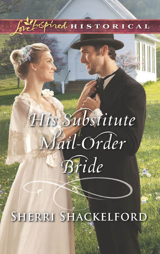 Sherri  Shackelford. His Substitute Mail-Order Bride