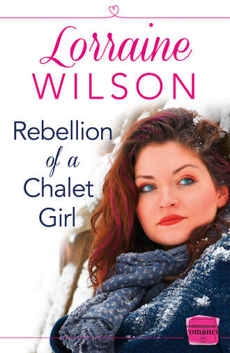 Lorraine  Wilson. Rebellion of a Chalet Girl: