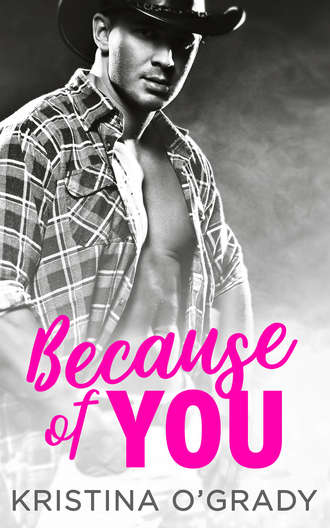 Kristina  O'Grady. Because Of You: A blazing hot cowboy romance