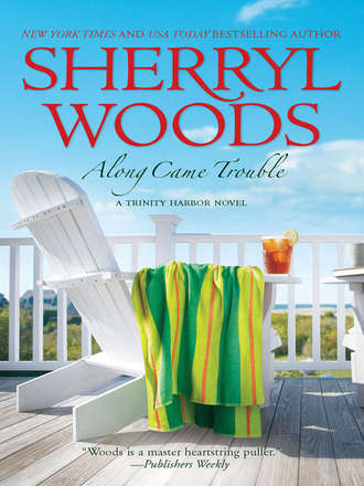 Sherryl  Woods. Along Came Trouble