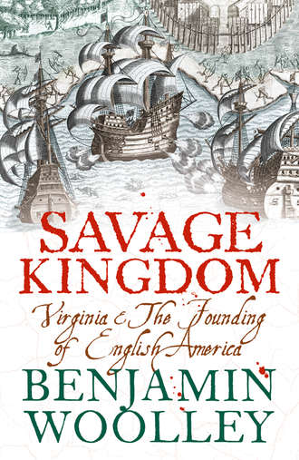 Benjamin  Woolley. Savage Kingdom: Virginia and The Founding of English America