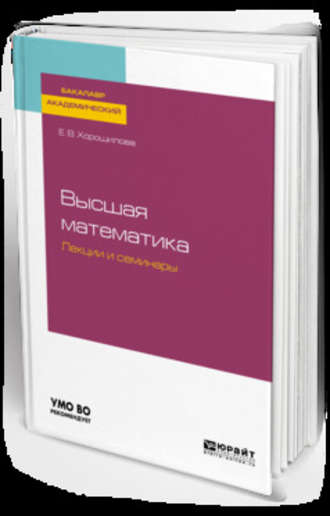 Елена Владимировна Хорошилова. Высшая математика. Лекции и семинары. Учебное пособие для академического бакалавриата