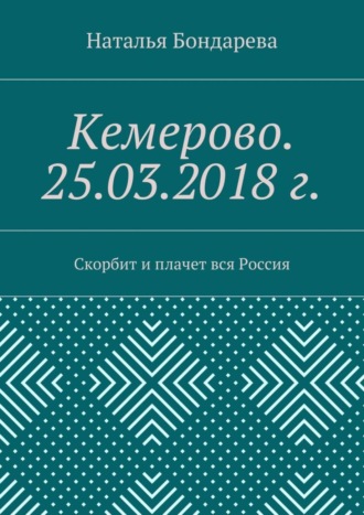 Наталья Бондарева. Кемерово. 25.03.2018 г. Скорбит и плачет вся Россия