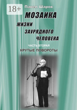Павел Шаров. Мозаика жизни заурядного человека. Часть вторая. Крутые повороты