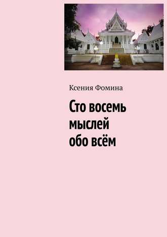 Ксения Сергеевна Фомина. Сто восемь мыслей обо всём