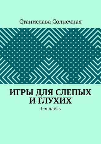 Обложка книги «Игры для слепых и глухих. 1-я часть»