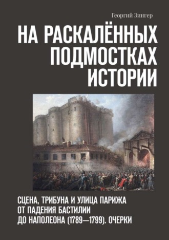 Обложка книги «На раскалённых подмостках истории. Сцена, трибуна и улица Парижа от падения Бастилии до Наполеона (1789—1799). Очерки»