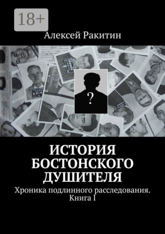 Обложка книги «История бостонского душителя. Хроника подлинного расследования. Книга I»