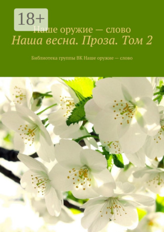 Обложка книги «Наша весна. Проза. Том 2. Библиотека группы ВК Наше оружие – слово»
