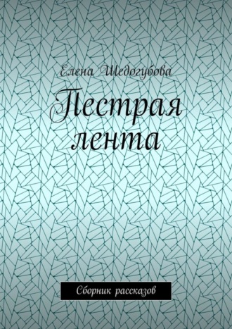 Елена Шедогубова. Пестрая лента. Сборник рассказов