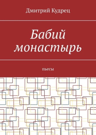 Дмитрий Кудрец. Бабий монастырь. Пьесы