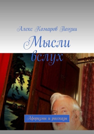 Алекс Комаров Поэзии. Мысли вслух. Афоризмы и рассказы