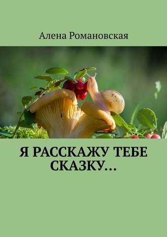 Алена Романовская. Я расскажу тебе Сказку…