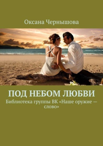 Обложка книги «Под небом Любви. Библиотека группы ВК «Наше оружие – слово»»