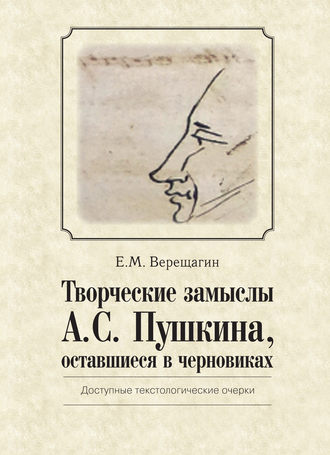 Обложка книги «Творческие замыслы А.С. Пушкина, оставшиеся в черновиках. Доступные текстологические очерки»