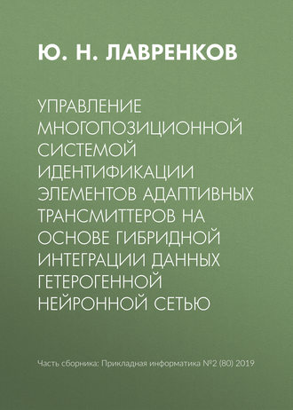 Обложка книги «Управление многопозиционной системой идентификации элементов адаптивных трансмиттеров на основе гибридной интеграции данных гетерогенной нейронной сетью»