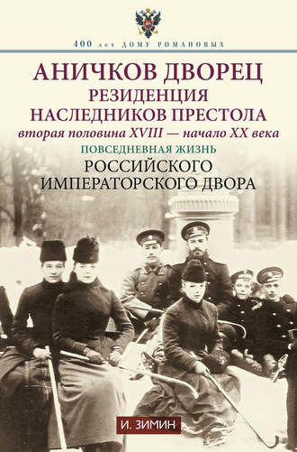 Игорь Зимин. Аничков дворец. Резиденция наследников престола. Вторая половина XVIII – начало XX в. Повседневная жизнь Российского императорского двора