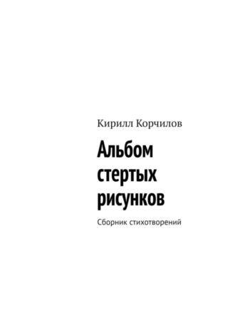 Кирилл Корчилов. Альбом стертых рисунков. Сборник стихотворений