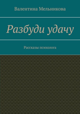 Обложка книги «Разбуди удачу. Рассказы психолога»