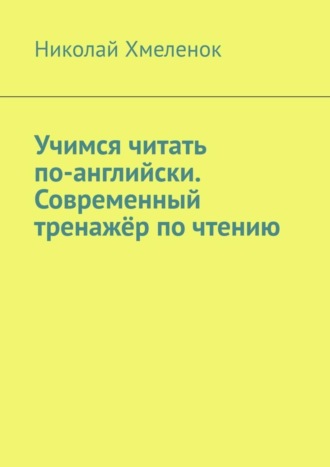 Николай Хмеленок. Учимся читать по-английски. Современный тренажёр по чтению