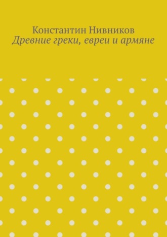 Константин Нивников. Древние греки, евреи и армяне