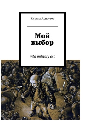 Кирилл Арнаутов. Мой выбор. vita military est