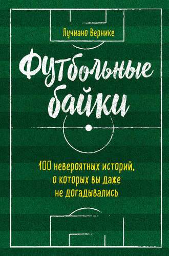 Обложка книги «Футбольные байки: 100 невероятных историй, о которых вы даже не догадывались»