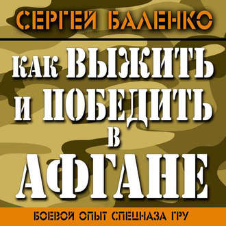 Обложка книги «Как выжить и победить в Афгане. Боевой опыт Спецназа ГРУ»