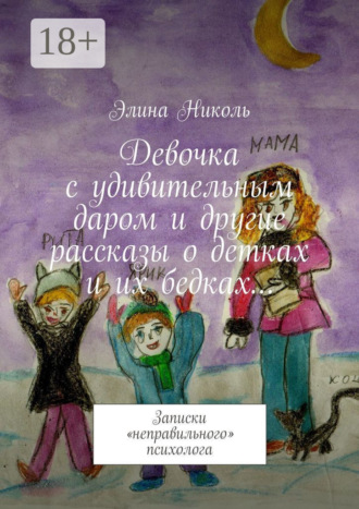 Элина Николь. Девочка с удивительным даром и другие рассказы о детках и их бедках… Записки «неправильного» психолога