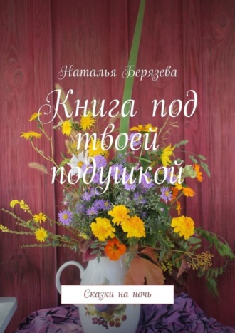 Наталья Александровна Берязева. Книга под твоей подушкой. Сказки на ночь