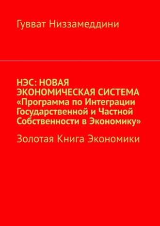 Обложка книги «НЭС: Новая экономическая система «Программа по интеграции государственной и частной собственности в экономику». Золотая книга экономики»